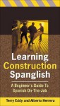 Learning Construction Spanglish: Beginner's Guide to Spanish On-The-Job - Terry Eddy, Alberto Herrera, Ilan Stavans, IIan Stavans