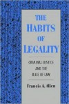 The Habits of Legality: Criminal Justice and the Rule of Law (Studies in Crime and Public Policy Series) - Francis A. Allen