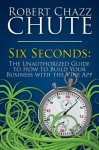 Six Seconds, The Unauthorized Guide to How to Build Your Business with the Vine App - Robert Chazz Chute