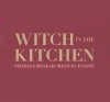 Witch in the Kitchen: Titania's Book of Magical Feasts - Cedco Publishing, Sara Morris