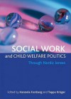 Social Work and Child Welfare Politics: Through Nordic Lenses - Hannele Forsberg, Teppo Kr, Teppo Kroger