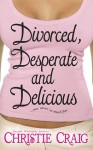 Divorced, Desperate and Delicious - Christie Craig