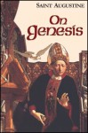 On Genesis: A Refutation of the Manichees, Unfinished Literal Commentary on Genesis, The Literal Meaning of Genesis (Works of Saint Augustine, a Translation for the 21st Century) - Augustine of Hippo