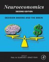 Neuroeconomics: Decision Making and the Brain - Paul W. Glimcher, Ernst Fehr