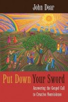 Put Down Your Sword: Answering the Gospel Call to Creative Nonviolence - John Dear