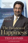 The Business of Happiness: 6 Secrets to Extraordinary Success in Life and Work - Ted Leonsis, John Buckley