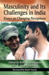 Masculinity and Its Challenges in India: Essays on Changing Perceptions - Rohit K Dasgupta, K. Moti Gokulsing