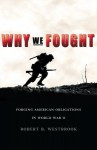 Why We Fought: Forging American Obligations in World War II - Westbrook Rb, Robert B. Westbrook