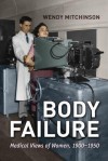 Body Failure: Medical Views of Women, 1900-1950 - Wendy Mitchinson