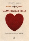 Comprometida: uma história de amor - Elizabeth Gilbert