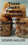 Texas Jack's Famous Caramels Secret Recipe Book - Dennis Waller