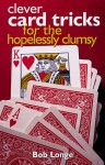 Clever Card Tricks for the Hopelessly Clumsy - Bob Longe