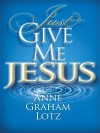 Just Give Me Jesus (Christian Large Print Originals) - Anne Graham Lotz