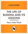 The Life of Buddha and Its Lessons - Henry Steel Olcott