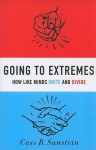 Going to Extremes: How Like Minds Unite and Divide - Cass R. Sunstein