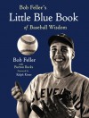 Bob Feller's Little Blue Book of Baseball Wisdom - Bob Feller, Burton Rocks, Ralph Kiner