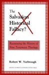 The Salvation-Historical Fallacy?: Reassessing the History of New Testament Theology - Robert W. Yarbrough