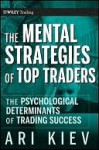 The Mental Strategies of Top Traders: The Psychological Determinants of Trading Success - Ari Kiev