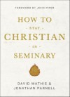 How to Stay Christian in Seminary - David Mathis, Jonathan Parnell, John Piper