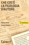 Che cos'è la filologia d'autore - Paola Italia, Giulia Raboni