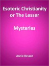 Esoteric Christianity or The Lesser Mysteries - Annie Wood Besant