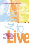 Way to Live: Christian Practices for Teens - Dorothy C. Bass