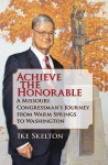 Achieve the Honorable: A Missouri Congressman's Journey from Warm Springs to Washington - Ike Skelton