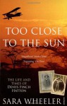 Too Close To The Sun: The Life and Times of Denys Finch Hatton - Sara Wheeler