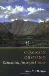 Common Ground: Reimagining American History - Gary Y. Okihiro