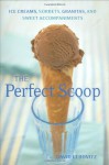 The Perfect Scoop: Ice Creams, Sorbets, Granitas, and Sweet Accompaniments - David Lebovitz, Lara Hata