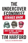 The Undercover Economist Strikes Back: How to Run-or Ruin-an Economy - Tim Harford