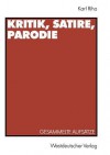 Kritik, Satire, Parodie: Gesammelte Aufsatze Zu Den Dunkelmannerbriefen, Zu Lesage, Lichtenberg, Klassiker-Parodie, Daumier, Herwegh, Kurnberger, Holz, Kraus, Heinrich Mann, Tucholsky, Hausmann, Brecht, Valentin, Schwitters, Hitler-Parodie Und Henscheid - Karl Riha