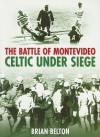 The Battle of Montevideo: Celtic Under Seige - Brian Belton