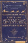 The Last Gentleman Adventurer: Coming of Age in the Arctic - Edward Beauclerk Maurice, Lawrence Millman