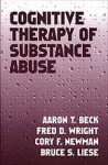 Cognitive Therapy of Substance Abuse - Aaron T. Beck, Cory F. Newman, Fred D. Wright, Bruce S. Liese