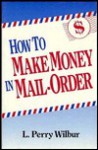 How to Make Money in Mail-Order - L. Perry Wilbur