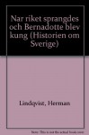 Historien om Sverige. När riket sprängdes och Bernadotte blev kung - Herman Lindqvist