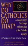 Why Do Catholics Do That?: A Guide to the Teachings and Practices of the Catholic Church (Audio) - Kevin Orlin Johnson, Merwin Goldsmith