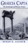 Graecia Capta: The Landscapes of Roman Greece - Susan E. Alcock