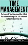 Time Management: The Secrets Of Time Management, How To Beat Procrastination, Manage Your Daily Schedule & Be More Productive For Life (Time management, ... life, Business, Developmental psychology) - Richard Carroll