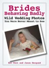 Brides Behaving Badly: Wild Wedding Photos You Were Never Meant to See - Bev West, Jason Bergund