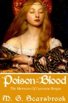 Poison in the Blood: The Memoirs of Lucrezia Borgia - M. G. Scarsbrook