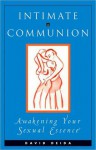 Intimate Communion: Awakening Your Sexual Essence - David Deida