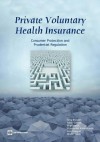 Private Voluntary Health Insurance: Consumer Protection and Prudential Regulation - Alexander S. Preker, Pablo Gottret, Birgit Hansl, Vijayasekar Kalavakonda, Somil Nagpal, Nicole Tapay