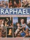 Raphael: His Life and Works in 500 Images: An Exploration of the Artist, His Life and Context, with 500 Images and a Gallery of His Most Celebrated Works - Susie Hodge