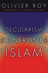 Secularism Confronts Islam - Olivier Roy, George Holoch