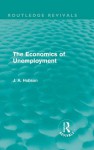 The Economics of Unemployment (Routledge Revivals) - J.A. Hobson