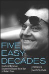 Five Easy Decades: How Jack Nicholson Became the Biggest Movie Star in Modern Times - Dennis McDougal