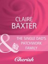 The Single Dad's Patchwork Family (Mills & Boon Cherish) (Romance) - Claire Baxter