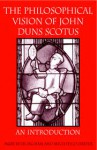 The Philosophical Vision of John Duns Scotus: An Introduction - Mary Beth Ingham